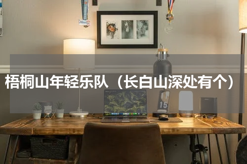 梧桐山年轻乐队（长白山深处有个）