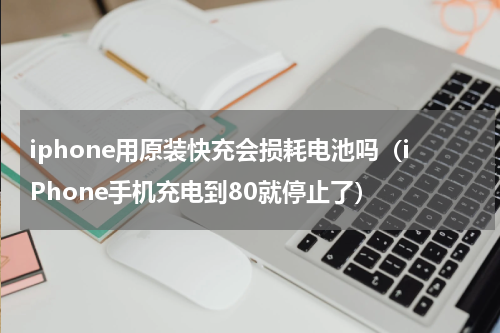 iphone用原装快充会损耗电池吗（iPhone手机充电到80就停止了）