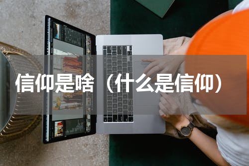 信仰是啥（什么是信仰）