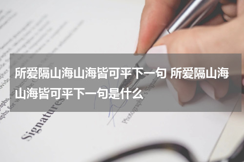 所爱隔山海山海皆可平下一句 所爱隔山海山海皆可平下一句是什么