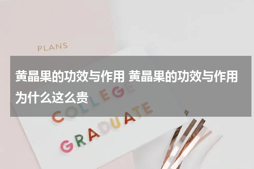 黄晶果的功效与作用 黄晶果的功效与作用为什么这么贵