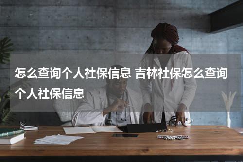 怎么查询个人社保信息 吉林社保怎么查询个人社保信息