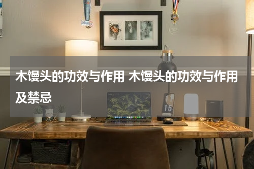 木馒头的功效与作用 木馒头的功效与作用及禁忌