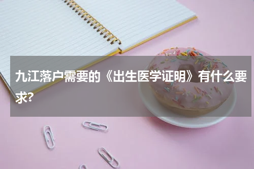 九江落户需要的《出生医学证明》有什么要求?