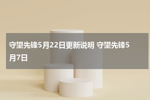 守望先锋5月22日更新说明 守望先锋5月7日