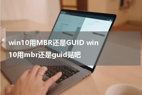 win10用MBR还是GUID win10用mbr还是guid贴吧