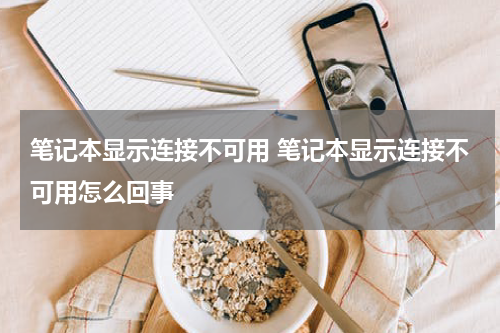 笔记本显示连接不可用 笔记本显示连接不可用怎么回事