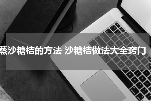 蒸沙糖桔的方法 沙糖桔做法大全窍门