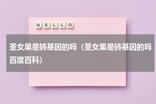 圣女果是转基因的吗（圣女果是转基因的吗百度百科）