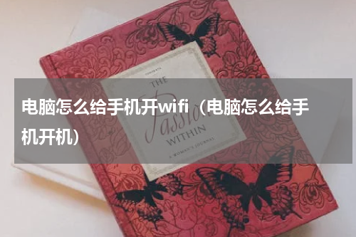 电脑怎么给手机开wifi（电脑怎么给手机开机）