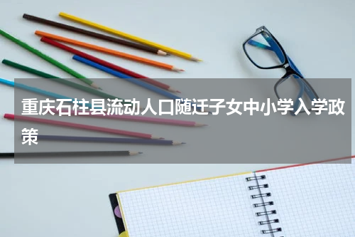 重庆石柱县流动人口随迁子女中小学入学政策