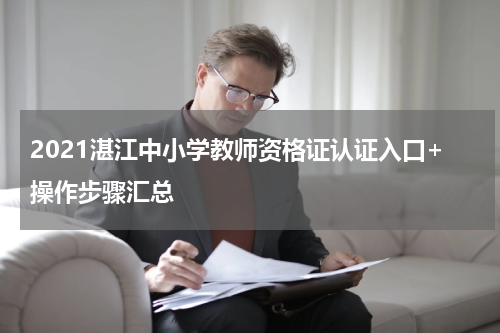 2021湛江中小学教师资格证认证入口+操作步骤汇总