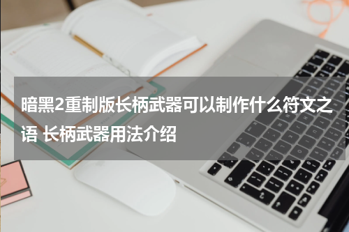 暗黑2重制版长柄武器可以制作什么符文之语 长柄武器用法介绍