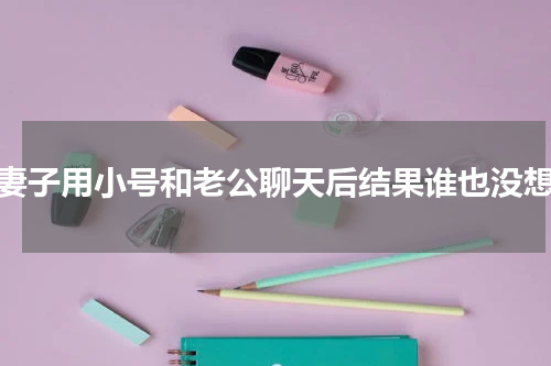 当妻子用小号和老公聊天后结果谁也没想到