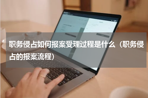 职务侵占如何报案受理过程是什么（职务侵占的报案流程）