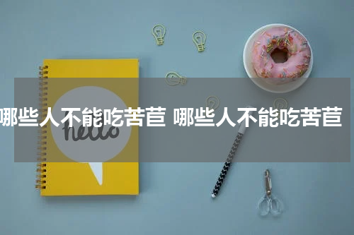 哪些人不能吃苦苣 哪些人不能吃苦苣
