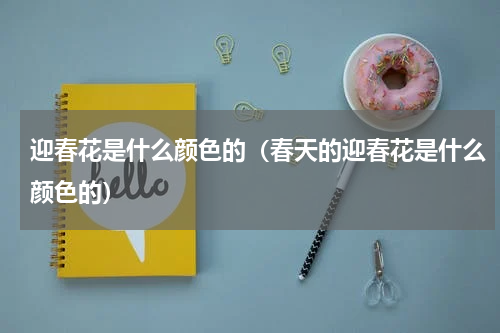 迎春花是什么颜色的（春天的迎春花是什么颜色的）