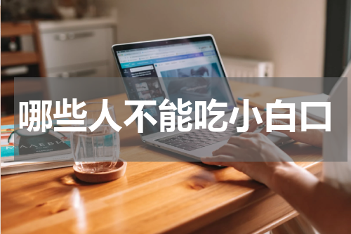 哪些人不能吃小白口