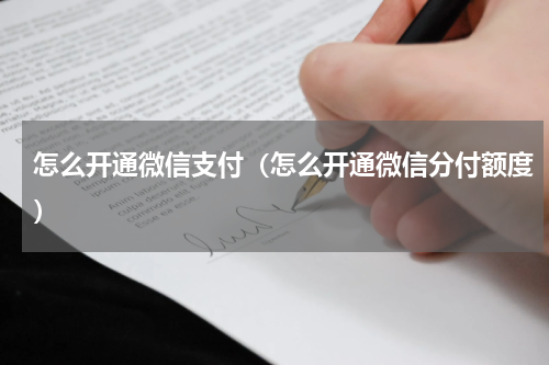 怎么开通微信支付（怎么开通微信分付额度）