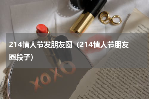 214情人节发朋友圈（214情人节朋友圈段子）