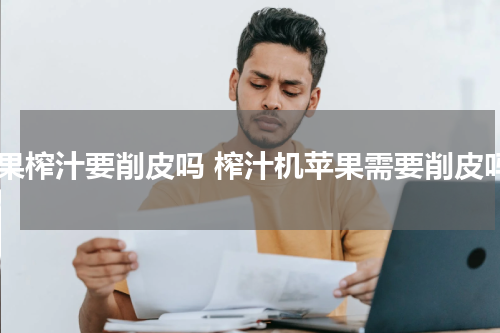 苹果榨汁要削皮吗 榨汁机苹果需要削皮吗