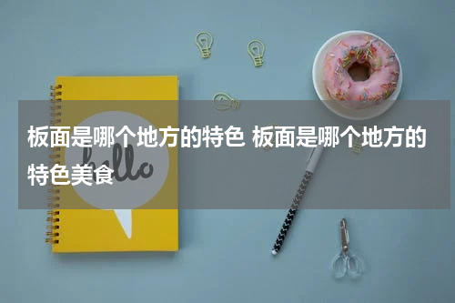 板面是哪个地方的特色 板面是哪个地方的特色美食