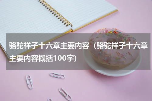 骆驼祥子十六章主要内容（骆驼祥子十六章主要内容概括100字）