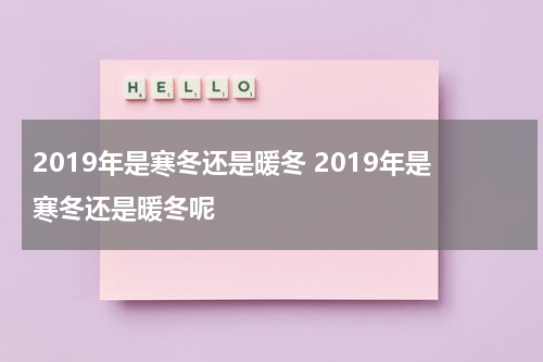 2019年是寒冬还是暖冬 2019年是寒冬还是暖冬呢