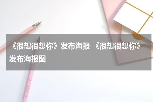 《很想很想你》发布海报 《很想很想你》发布海报图