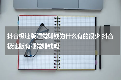 抖音极速版睡觉赚钱为什么有的很少 抖音极速版有睡觉赚钱吗