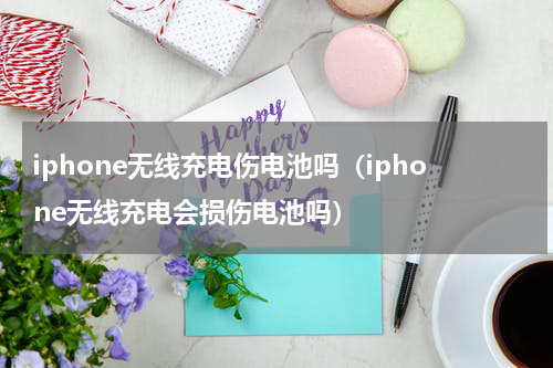 iphone无线充电伤电池吗（iphone无线充电会损伤电池吗）