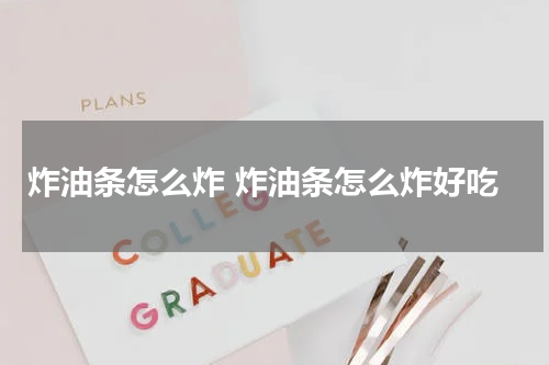 炸油条怎么炸 炸油条怎么炸好吃