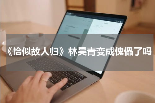 《恰似故人归》林昊青变成傀儡了吗
