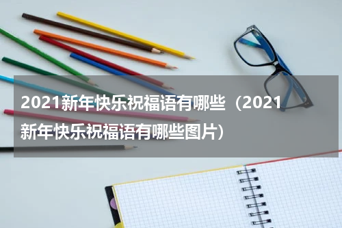 2021新年快乐祝福语有哪些（2021新年快乐祝福语有哪些图片）
