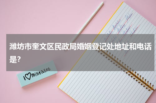 潍坊市奎文区民政局婚姻登记处地址和电话是？