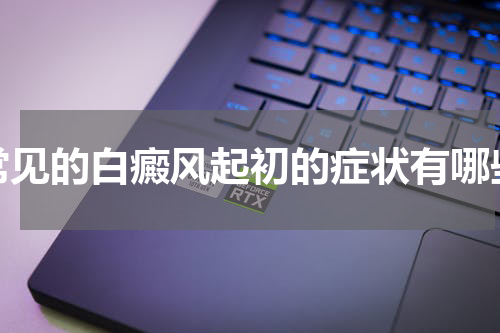 常见的白癜风起初的症状有哪些
