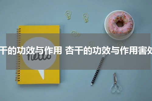 杏干的功效与作用 杏干的功效与作用害处