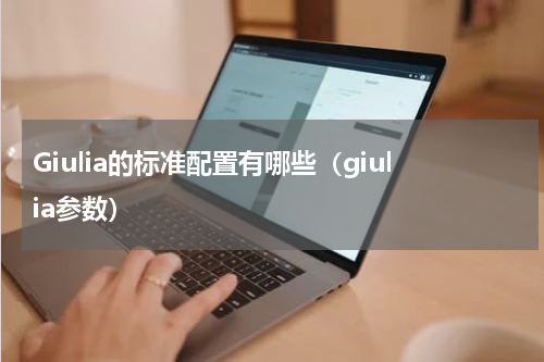 Giulia的标准配置有哪些（giulia参数）