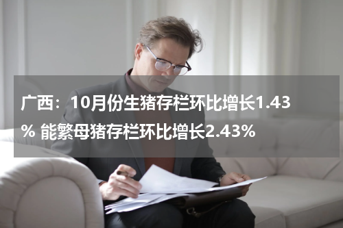 广西：10月份生猪存栏环比增长1.43% 能繁母猪存栏环比增长2.43%