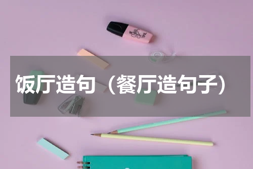 饭厅造句（餐厅造句子）