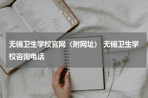 无锡卫生学校官网（附网址） 无锡卫生学校咨询电话