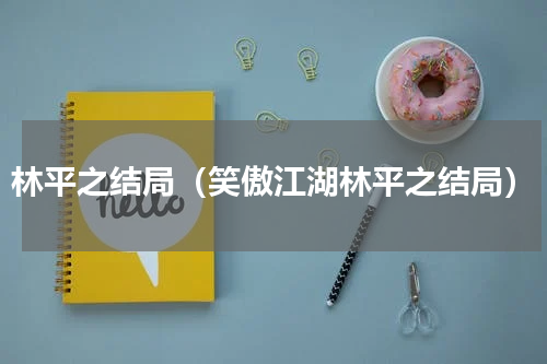 林平之结局（笑傲江湖林平之结局）
