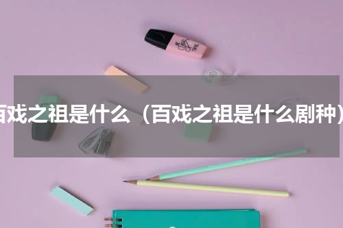 百戏之祖是什么（百戏之祖是什么剧种）