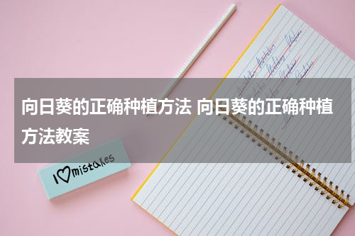 向日葵的正确种植方法 向日葵的正确种植方法教案