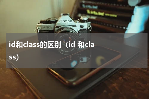 id和class的区别（id 和class）