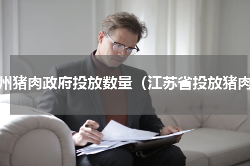 苏州猪肉政府投放数量（江苏省投放猪肉）