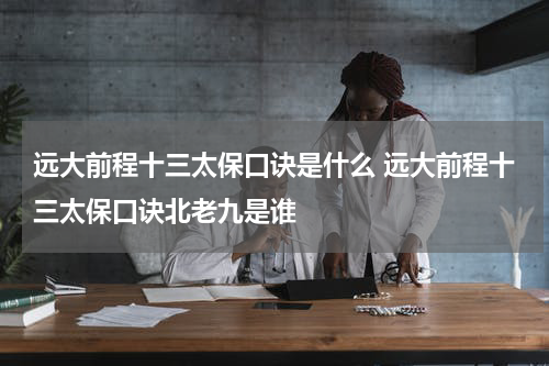 远大前程十三太保口诀是什么 远大前程十三太保口诀北老九是谁