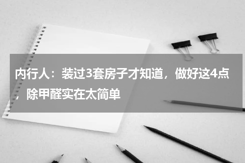 内行人：装过3套房子才知道，做好这4点，除甲醛实在太简单