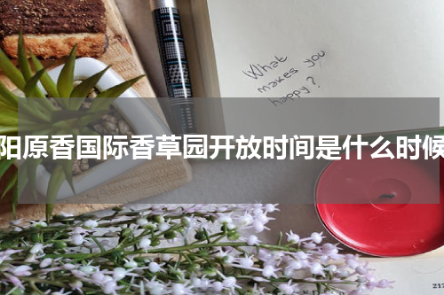 绵阳原香国际香草园开放时间是什么时候？