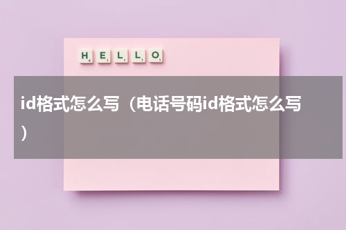 id格式怎么写（电话号码id格式怎么写）